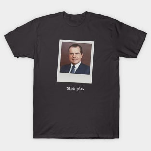 Dick pic. (Richard Nixon) T-Shirt